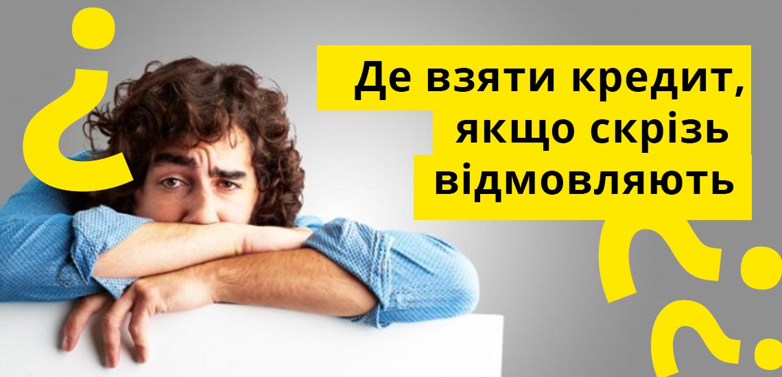 Де взяти кредит, якщо відмовляють