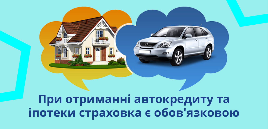 При отриманні автокредиту та іпотеки страховка є  обов'язковою