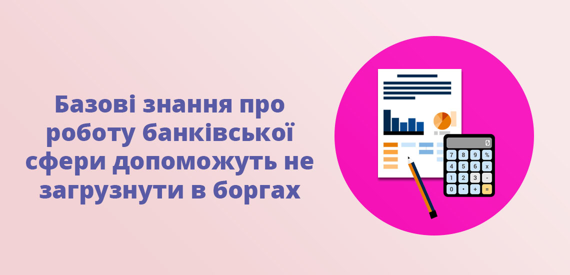 Базові знання про роботу банківської сфери допоможуть не загрузнути в боргах